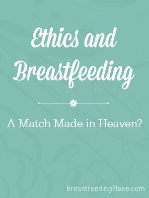 Ethics and Breastfeeding: A Match Made in Heaven?    BreastfeedingPlace.com #ethics #breastfeeding #society