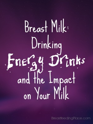 Breast Milk: Drinking Energy Drinks and the Impact on Your Milk - Breastfeeding Place #caffeine #nursing