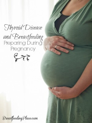 Thyroid Disease and Breastfeeding: Preparing During Pregnancy - BreastfeedingPlace.com #nursing #sick #hormones