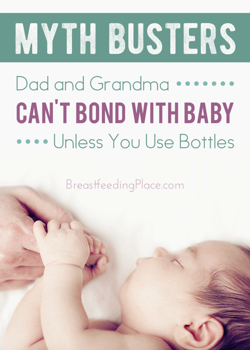 Myth Busters: Dad and Grandma can't bond with baby unless you use bottles